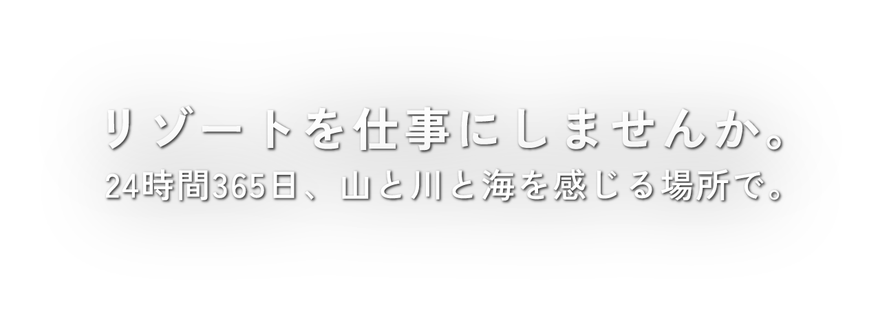 リゾートを仕事にしませんか。24時間365日、山と川と海を感じる場所で。